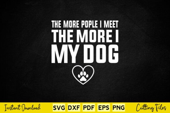 The More People I Meet, the More I Love My Dog